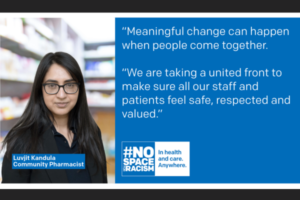 Image of Luvjit Kandula, PCB Chair stood in a pharmacy. Text to the right reads: change can happen when people come together. We are taking a united front to make sure all our staff and patients feel safe, respected and valued.